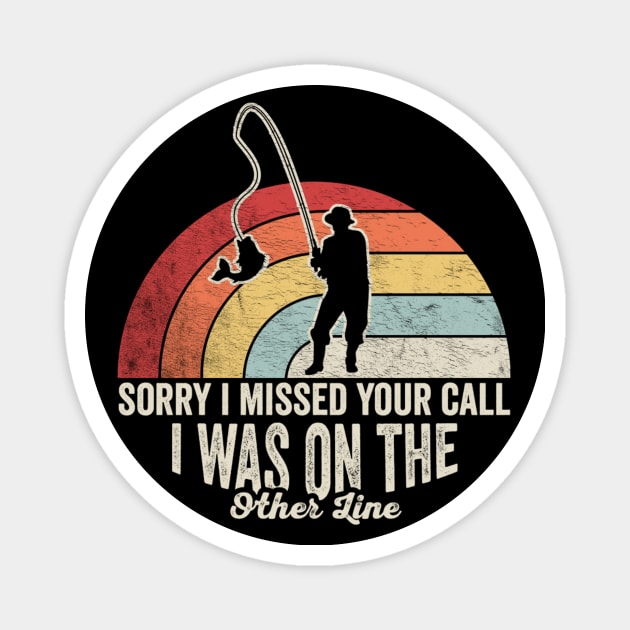 Sorry I Missed Your Call I Was On The Other Line Funny Fishing Gift For Fisherman Dad Grandpa Husband Magnet by SomeRays